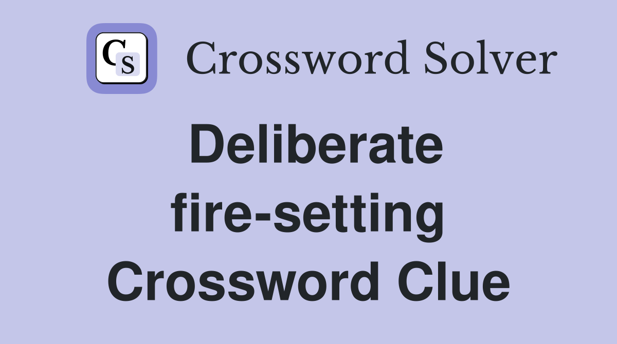Deliberate fire-setting Crossword Clue