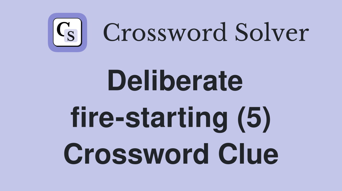 Deliberate fire-starting (5) Crossword Clue