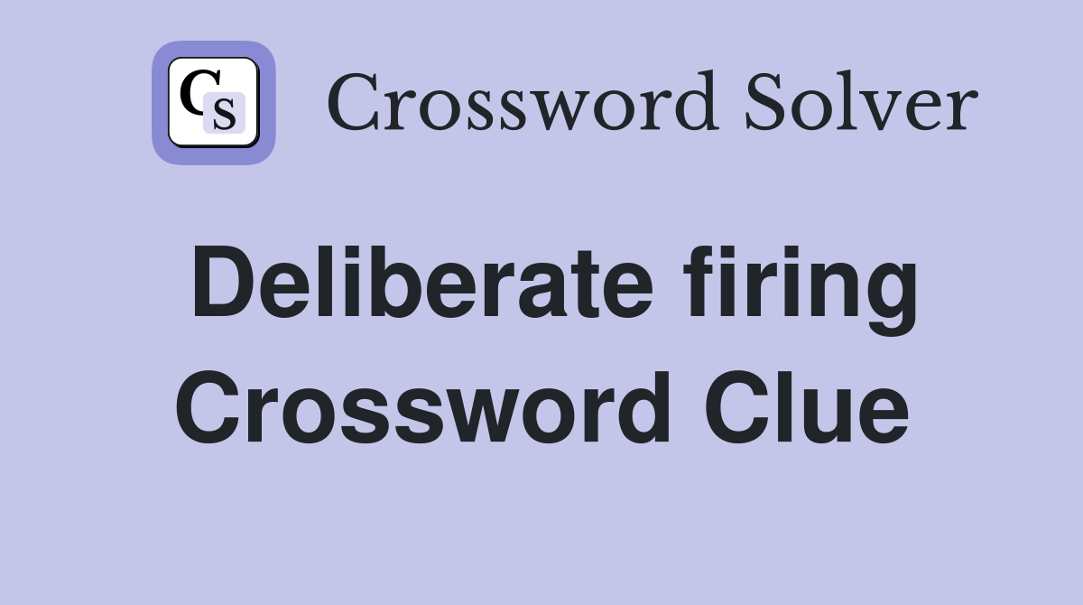Deliberate firing Crossword Clue