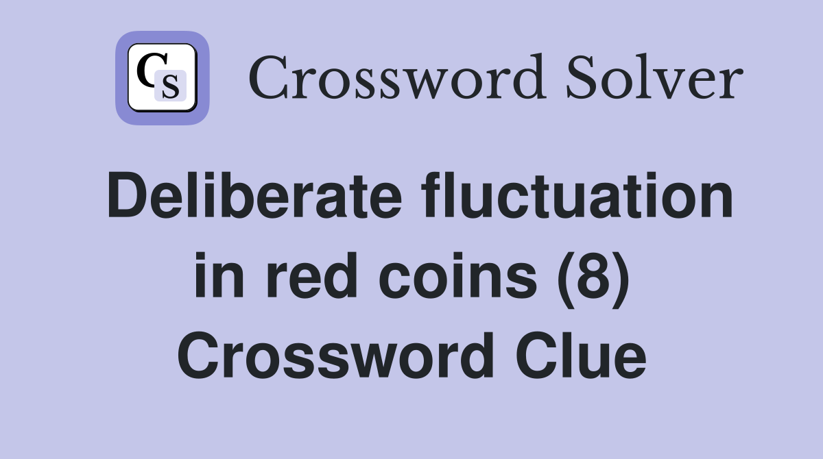 Deliberate fluctuation in red coins (8) Crossword Clue