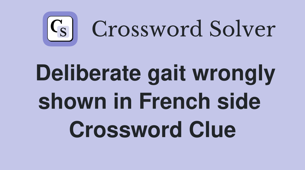Deliberate gait wrongly shown in French side  Crossword Clue