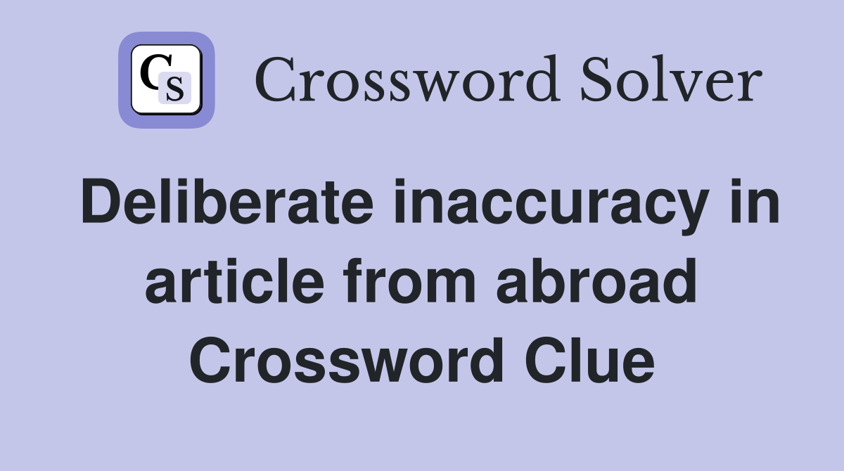 Deliberate inaccuracy in article from abroad Crossword Clue