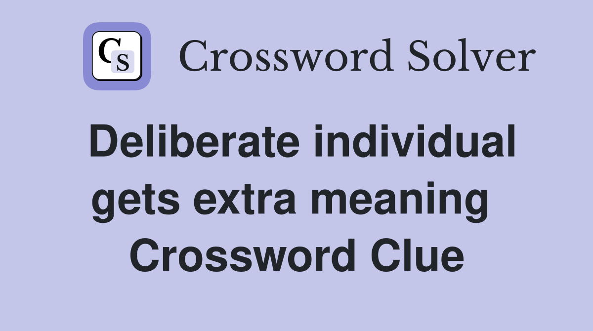 Deliberate individual gets extra meaning  Crossword Clue