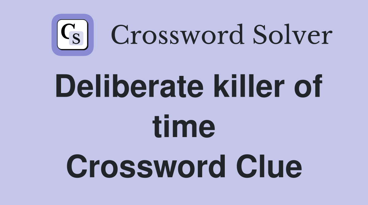Deliberate killer of time Crossword Clue