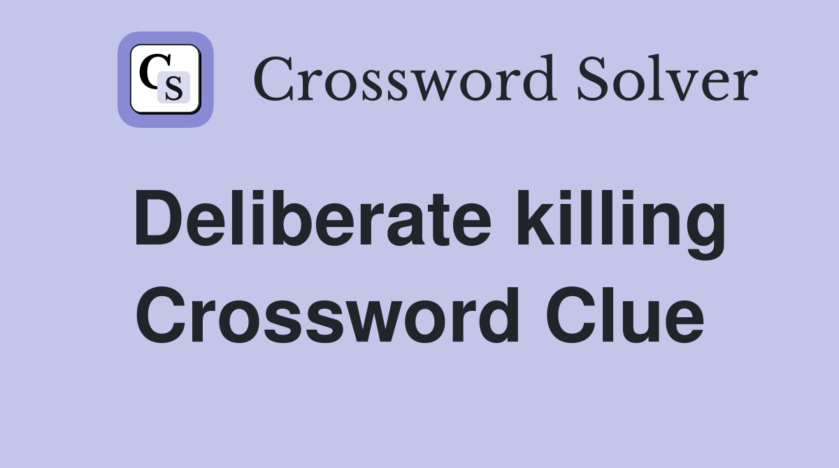 Deliberate killing Crossword Clue