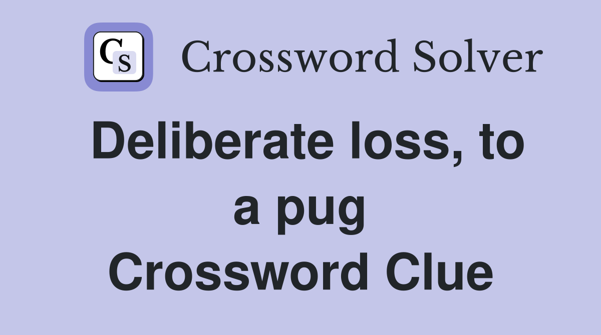 Deliberate loss, to a pug Crossword Clue