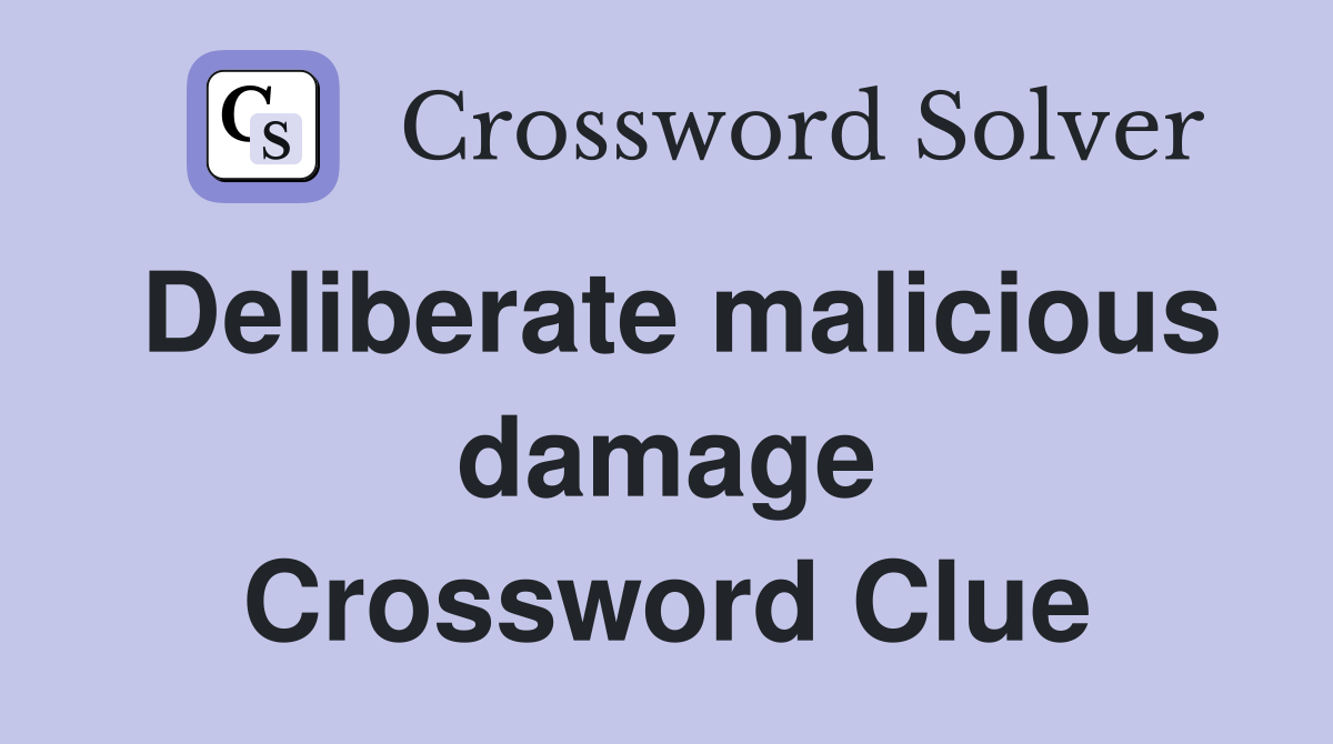 Deliberate malicious damage Crossword Clue