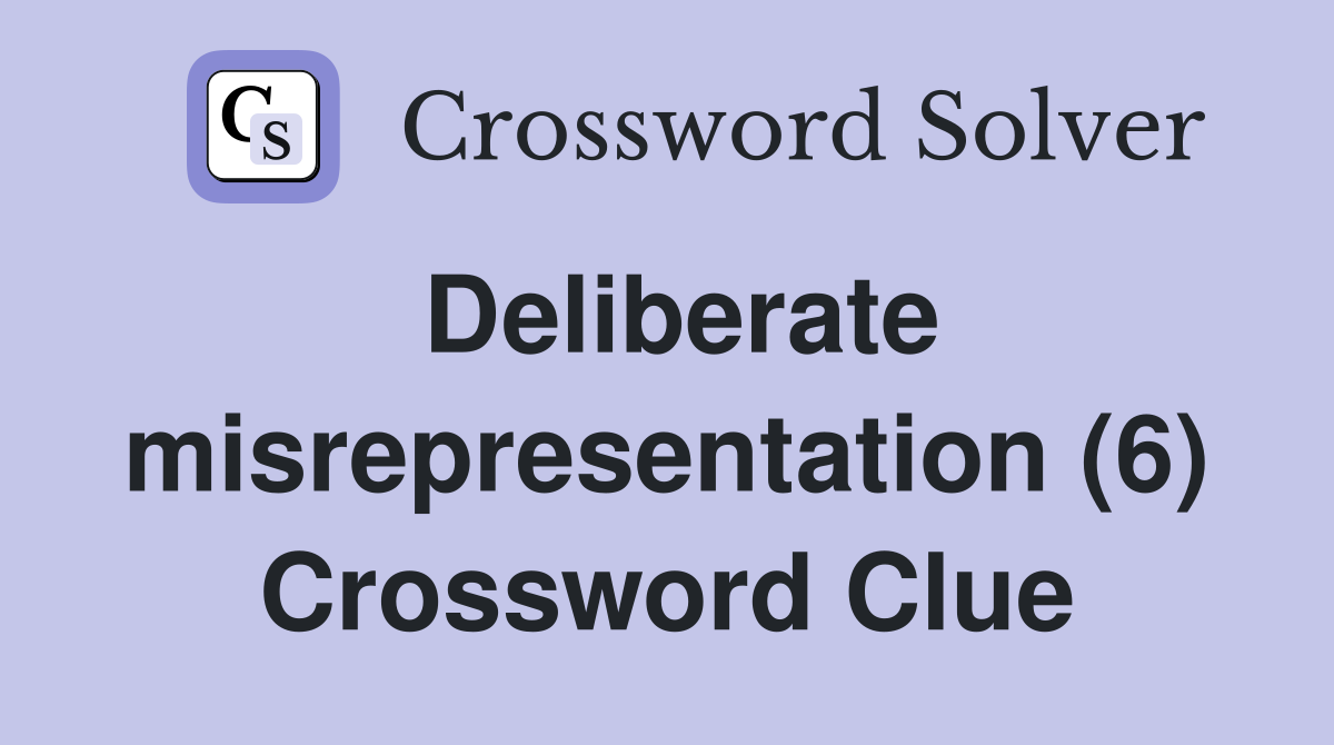 Deliberate misrepresentation (6) Crossword Clue