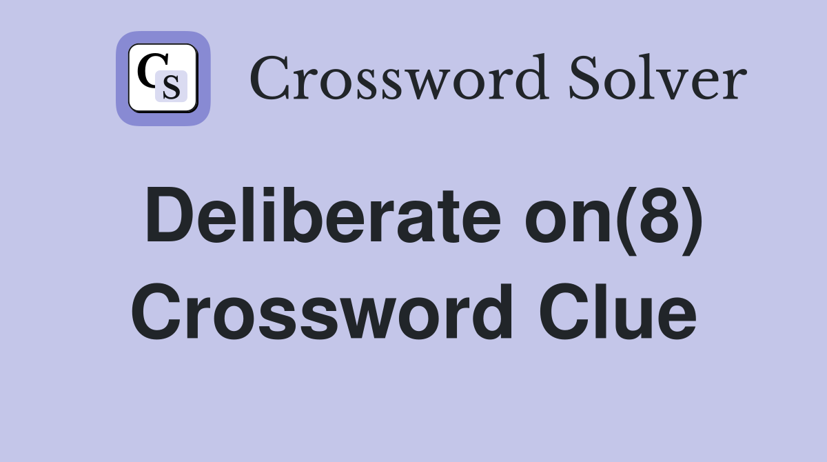 Deliberate on(8) Crossword Clue