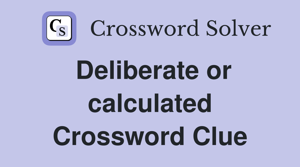 Deliberate or calculated Crossword Clue