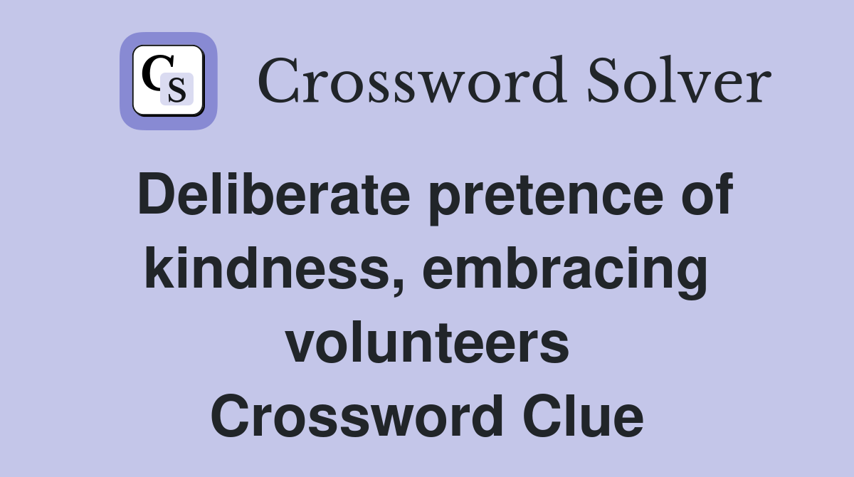 Deliberate pretence of kindness, embracing volunteers Crossword Clue