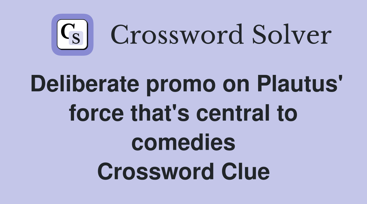 Deliberate promo on Plautus' force that's central to comedies Crossword Clue