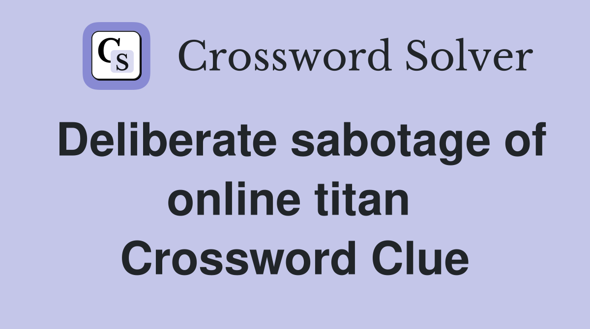 Deliberate sabotage of online titan  Crossword Clue