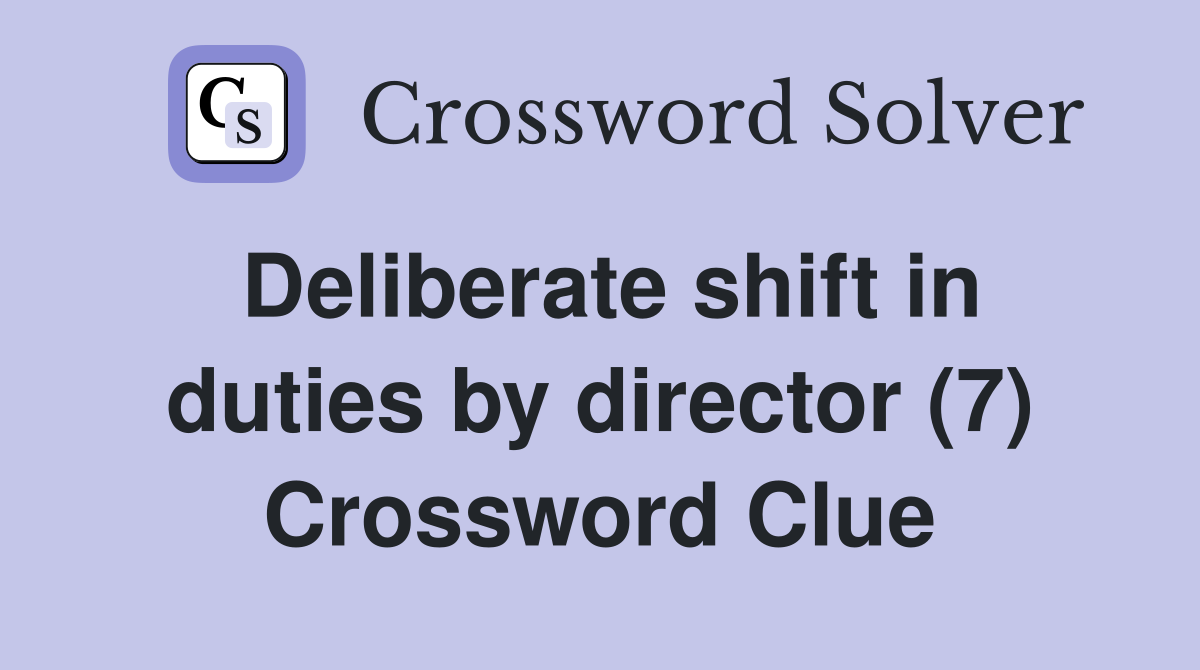Deliberate shift in duties by director (7) Crossword Clue