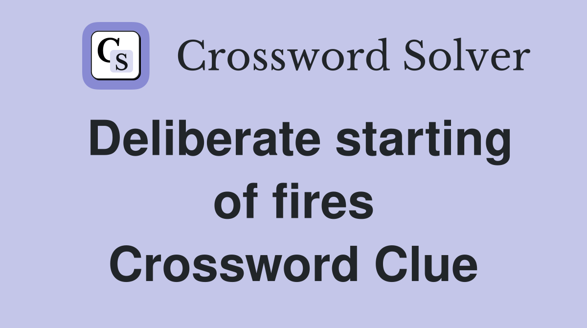 Deliberate starting of fires Crossword Clue