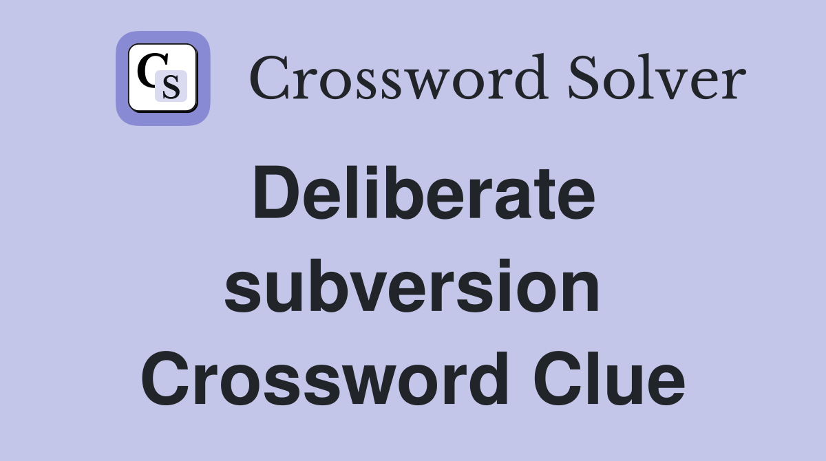 Deliberate subversion Crossword Clue
