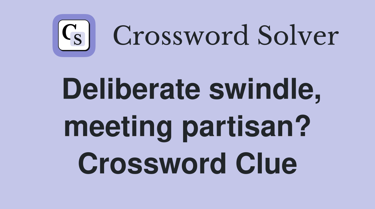 Deliberate swindle, meeting partisan? Crossword Clue