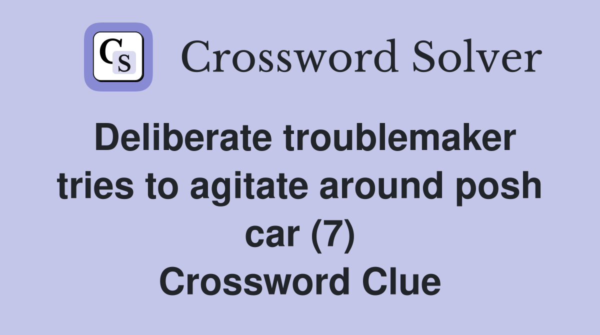 Deliberate troublemaker tries to agitate around posh car (7) Crossword Clue