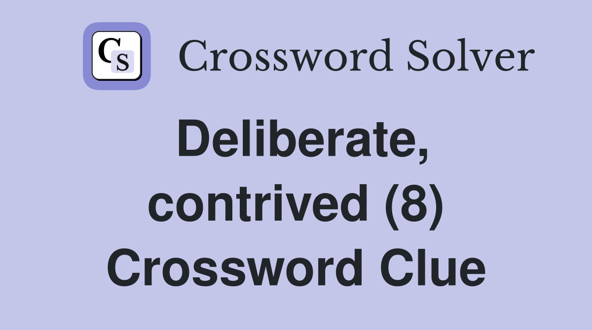 Deliberate, contrived (8) Crossword Clue