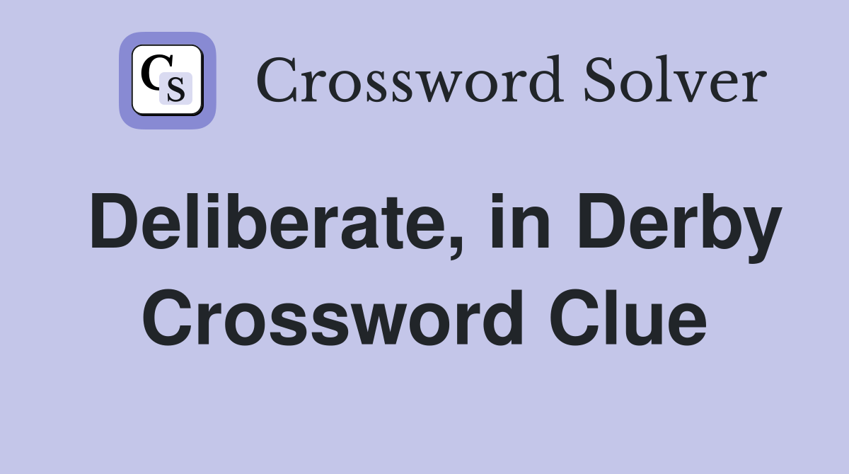 Deliberate, in Derby Crossword Clue