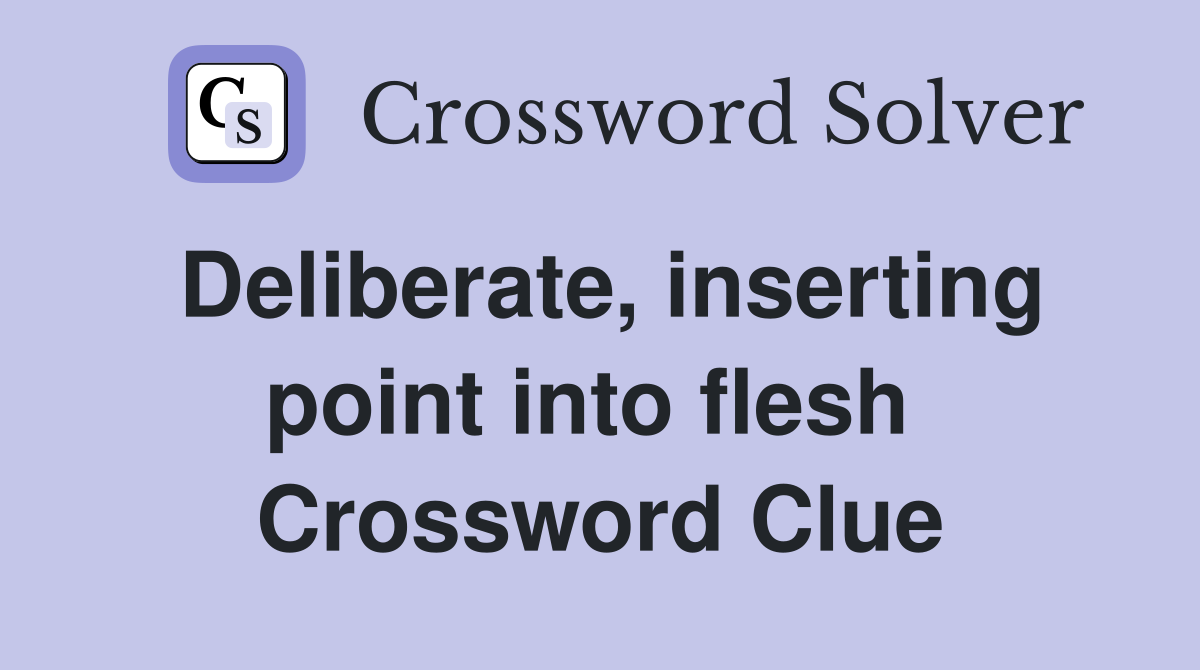 Deliberate, inserting point into flesh  Crossword Clue