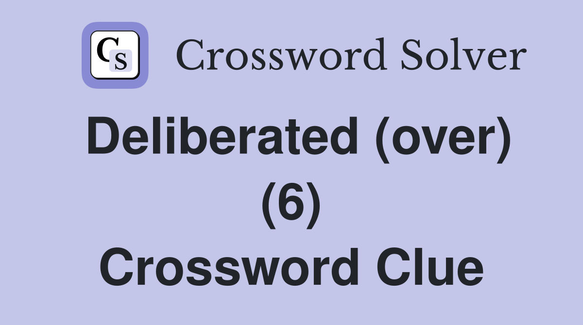 Deliberated (over) (6) Crossword Clue