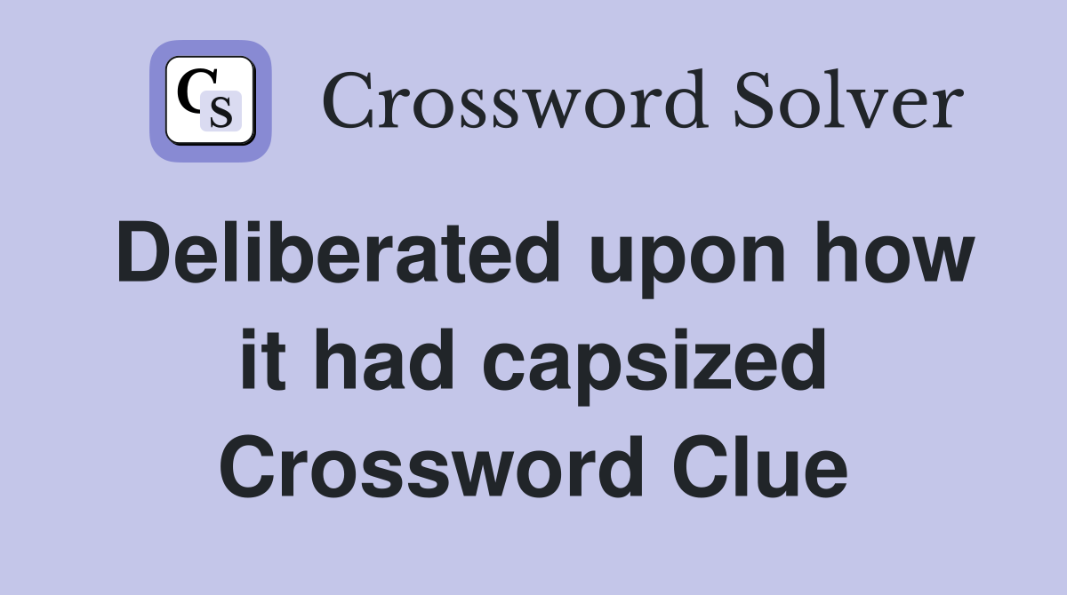 Deliberated upon how it had capsized Crossword Clue