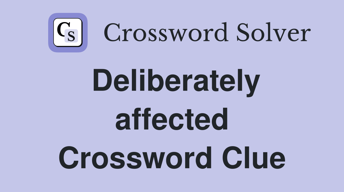 Deliberately affected Crossword Clue