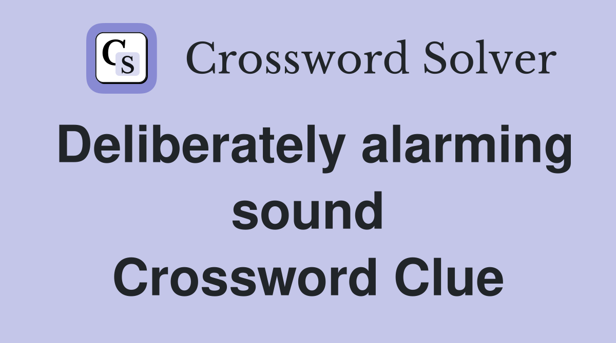 Deliberately alarming sound Crossword Clue