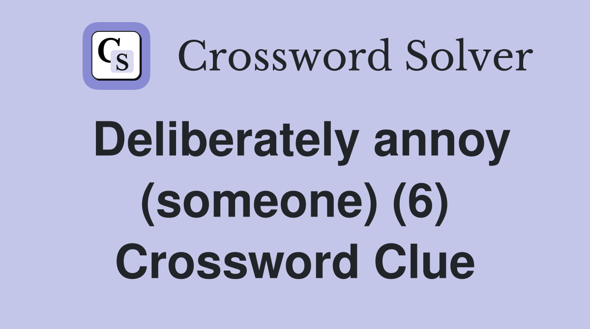 Deliberately annoy (someone) (6) Crossword Clue