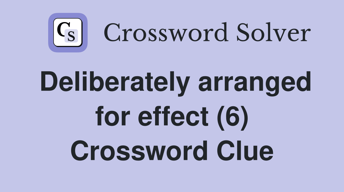 Deliberately arranged for effect (6) Crossword Clue