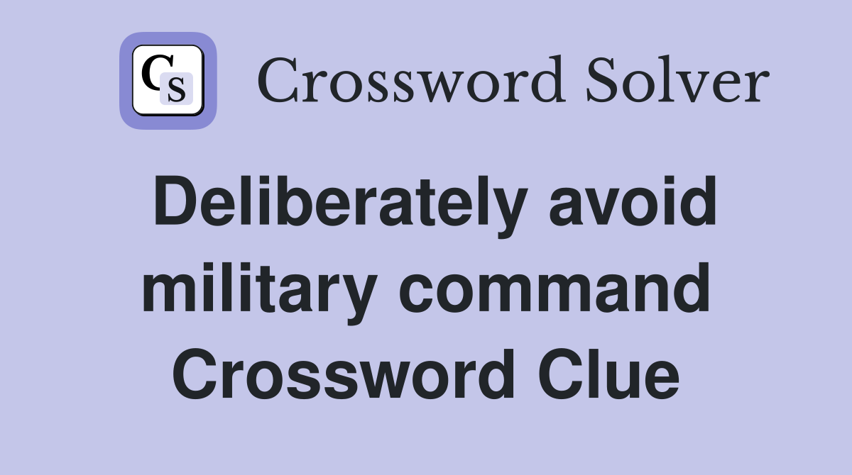Deliberately avoid military command Crossword Clue