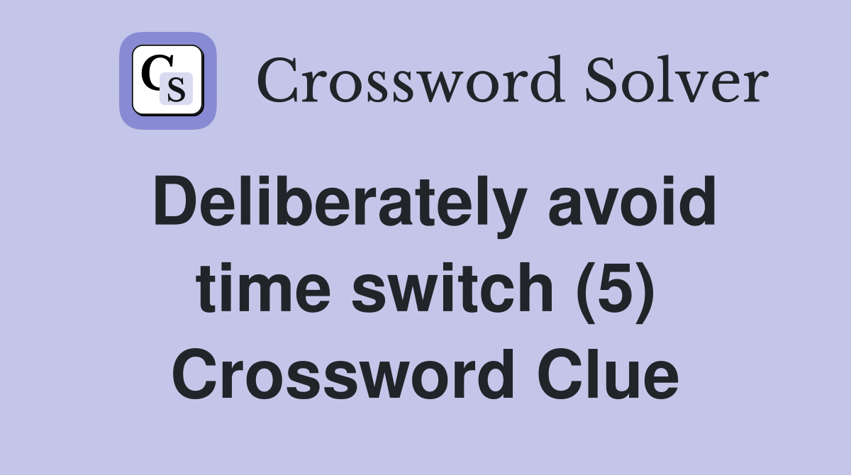 Deliberately avoid time switch (5) Crossword Clue