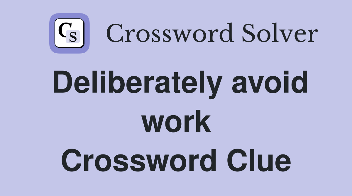 Deliberately avoid work Crossword Clue
