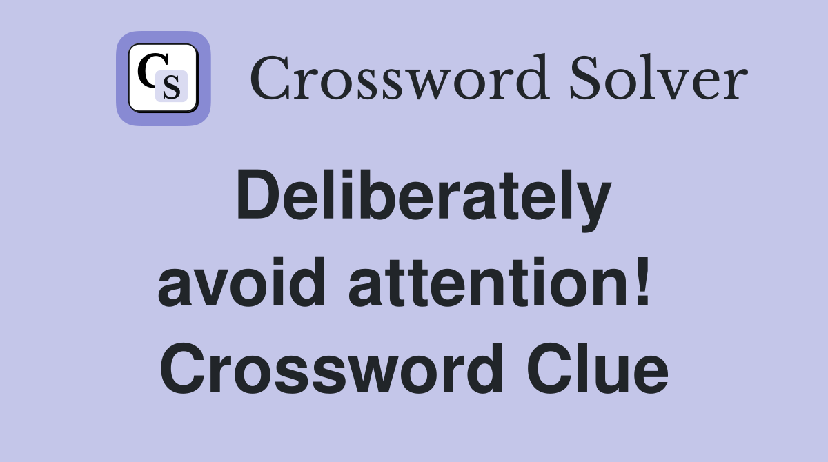 Deliberately avoid attention!  Crossword Clue