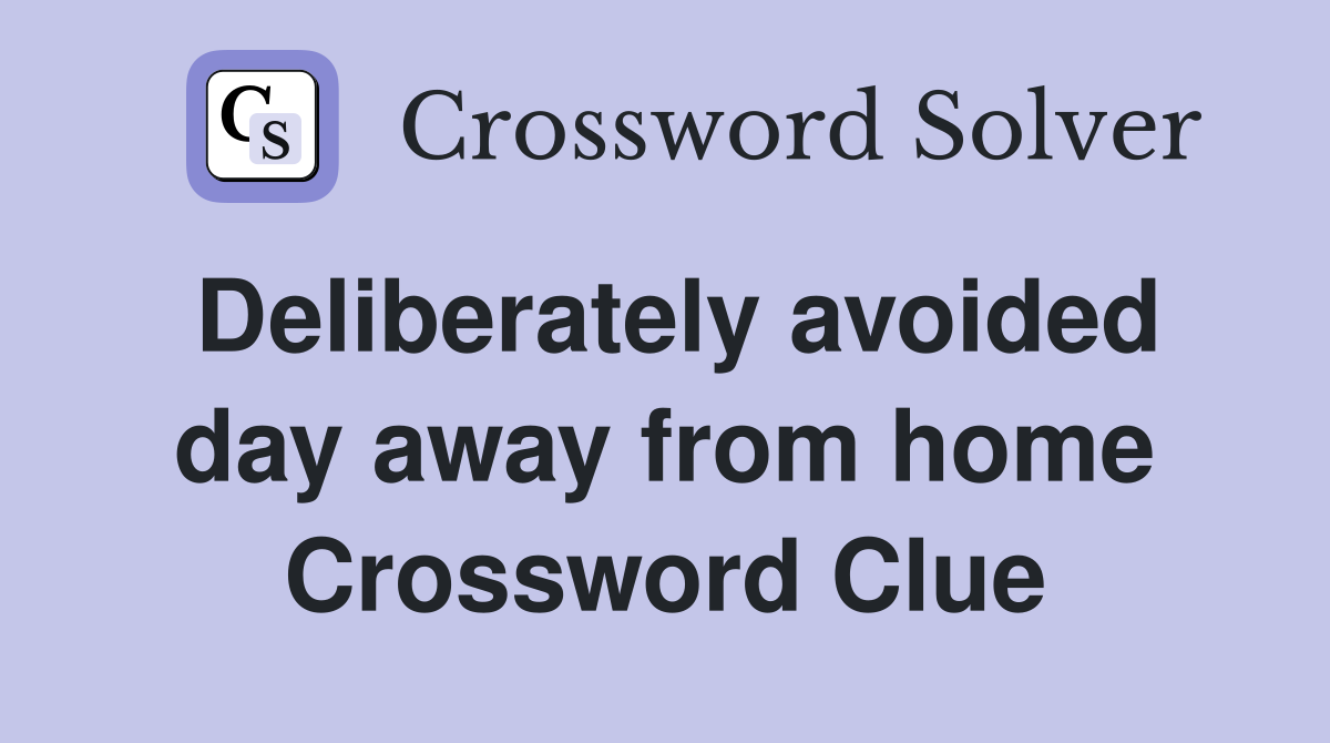 Deliberately avoided day away from home Crossword Clue