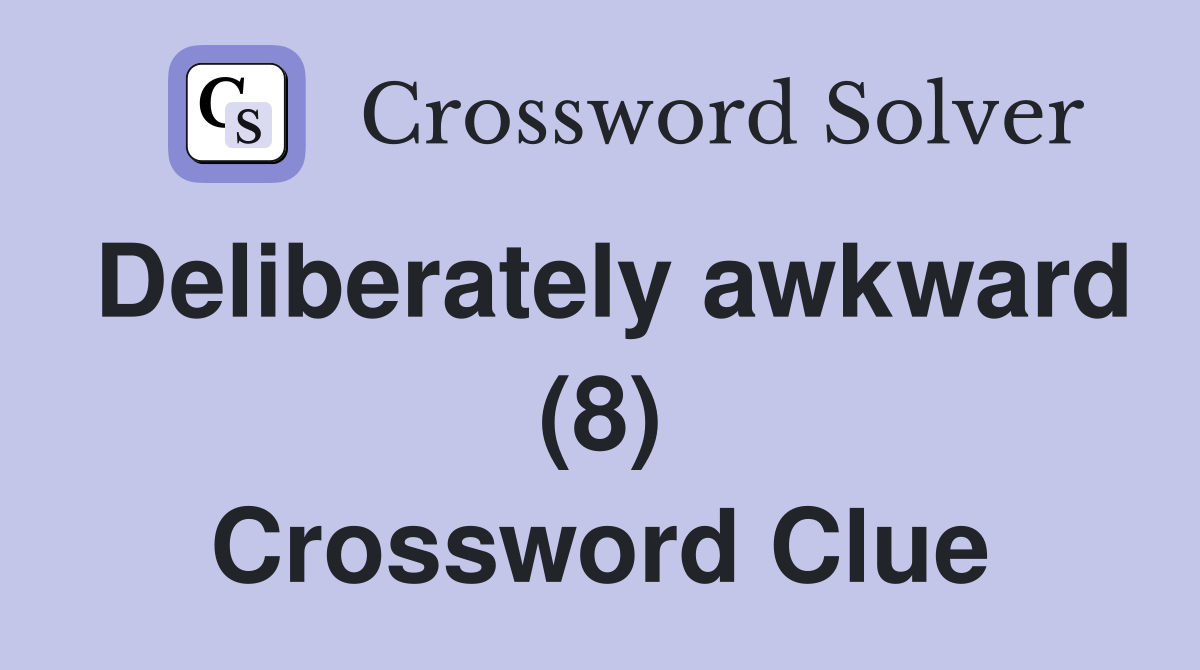 Deliberately awkward (8) Crossword Clue