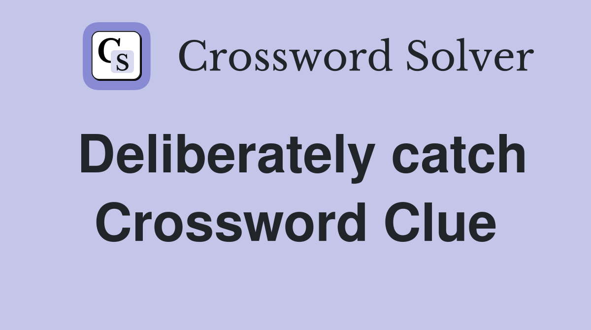 Deliberately catch Crossword Clue
