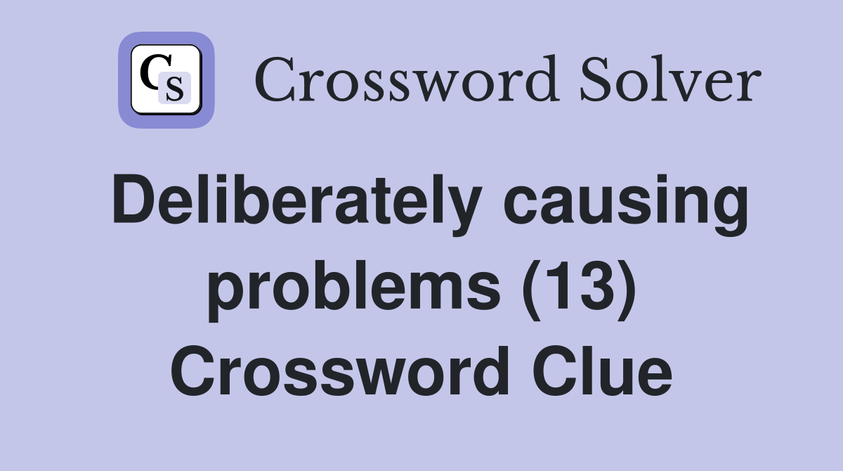 Deliberately causing problems (13) Crossword Clue