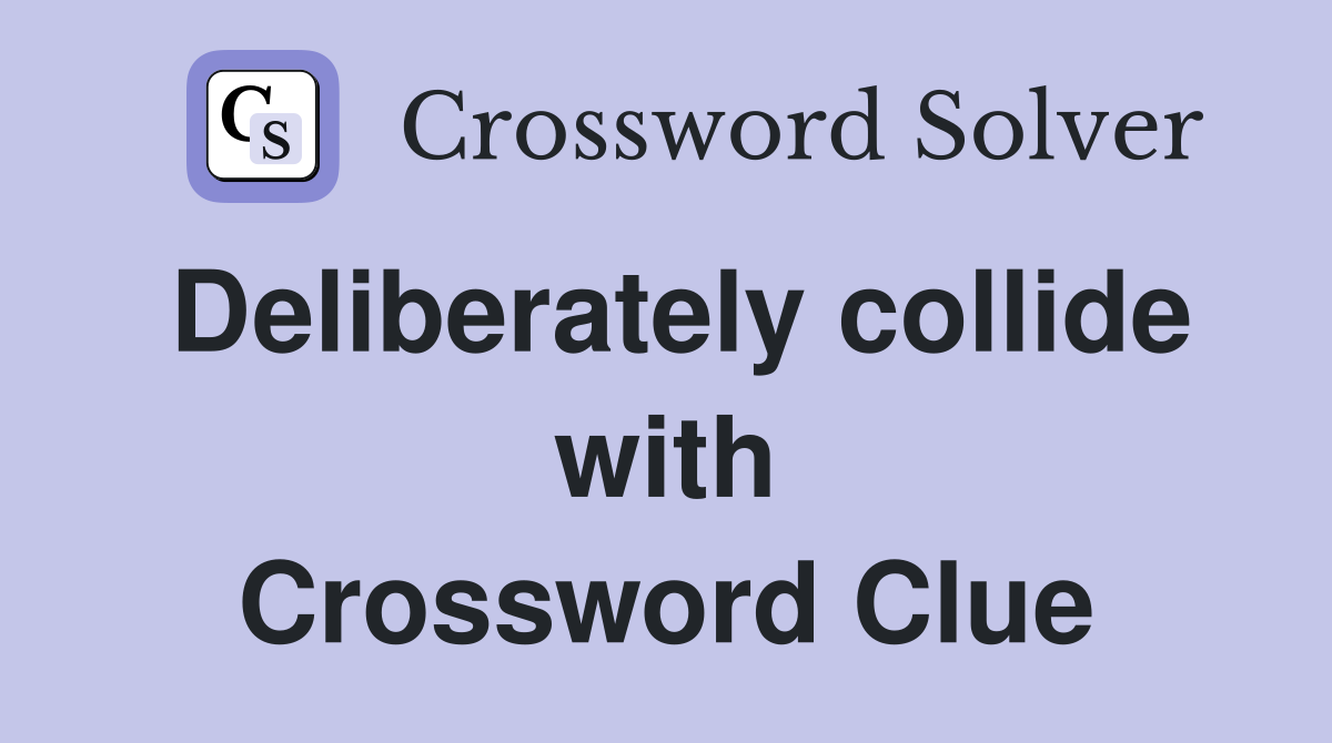 Deliberately collide with Crossword Clue