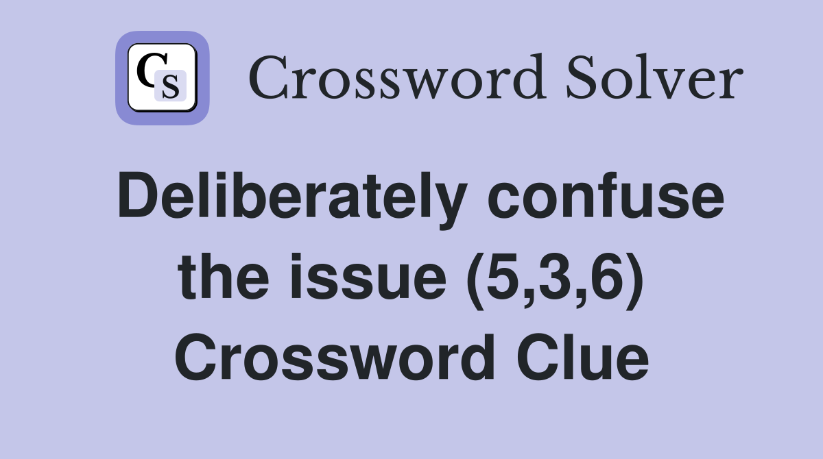 Deliberately confuse the issue (5,3,6) Crossword Clue