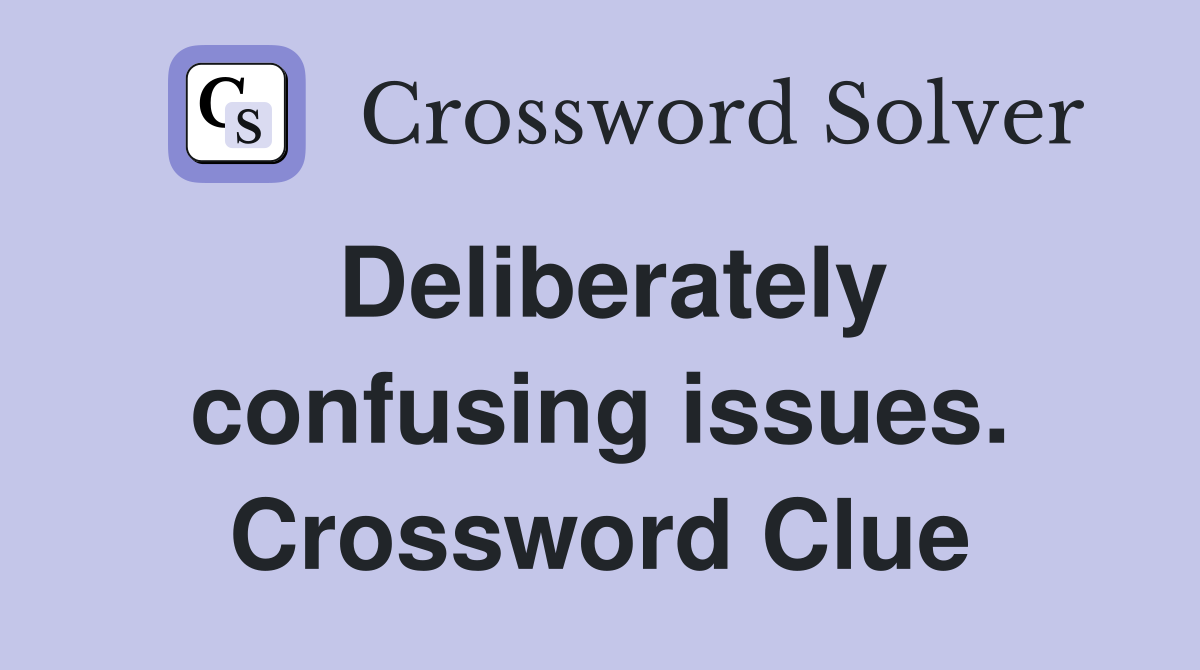 Deliberately confusing issues. Crossword Clue