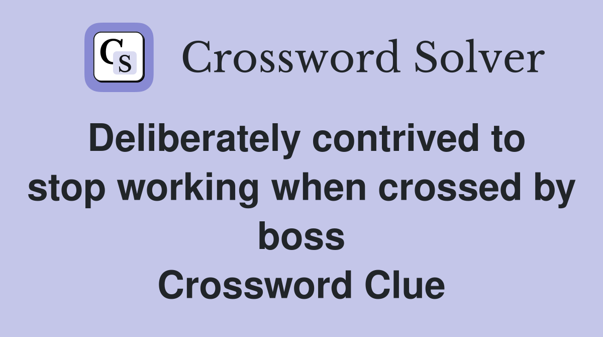 Deliberately contrived to stop working when crossed by boss Crossword Clue