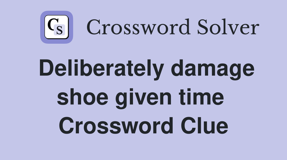 Deliberately damage shoe given time  Crossword Clue