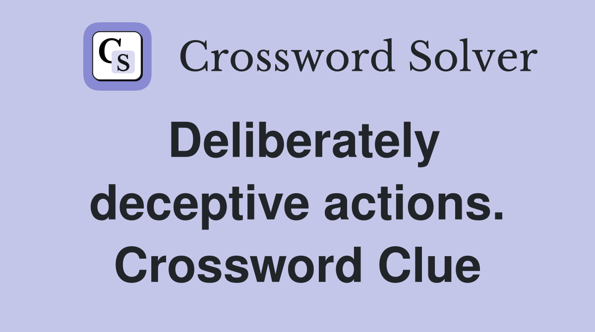 Deliberately deceptive actions. Crossword Clue