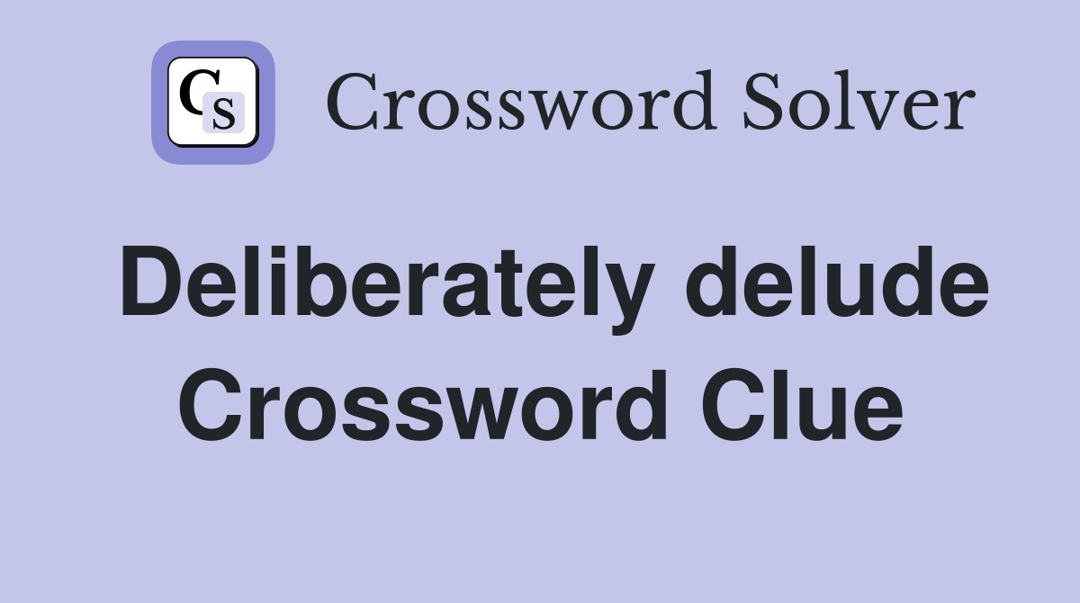 Deliberately delude Crossword Clue