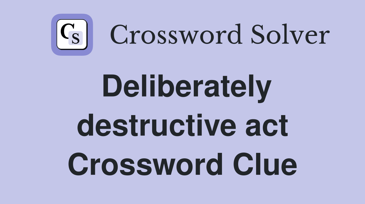 Deliberately destructive act Crossword Clue