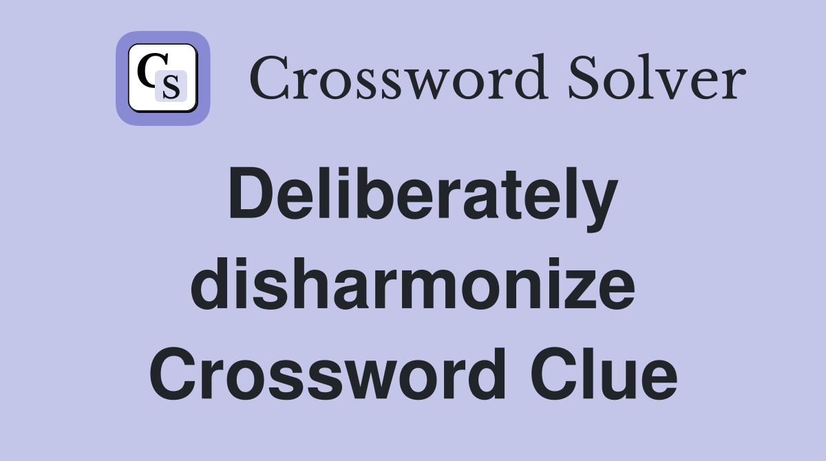 Deliberately disharmonize Crossword Clue