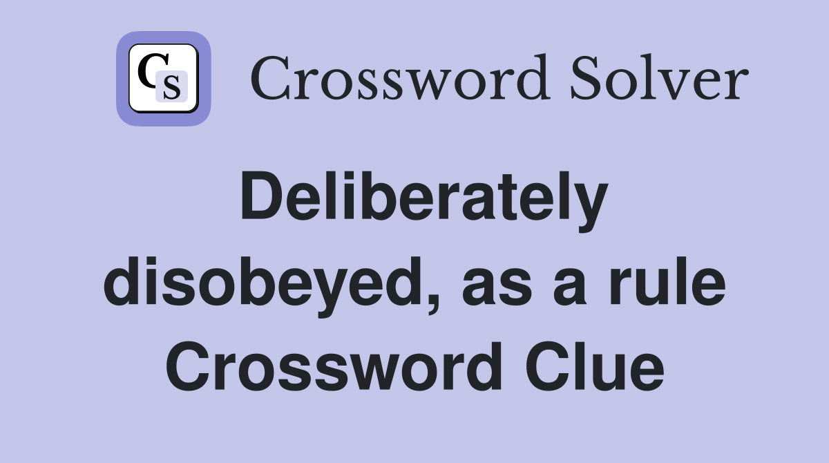 Deliberately disobeyed, as a rule Crossword Clue