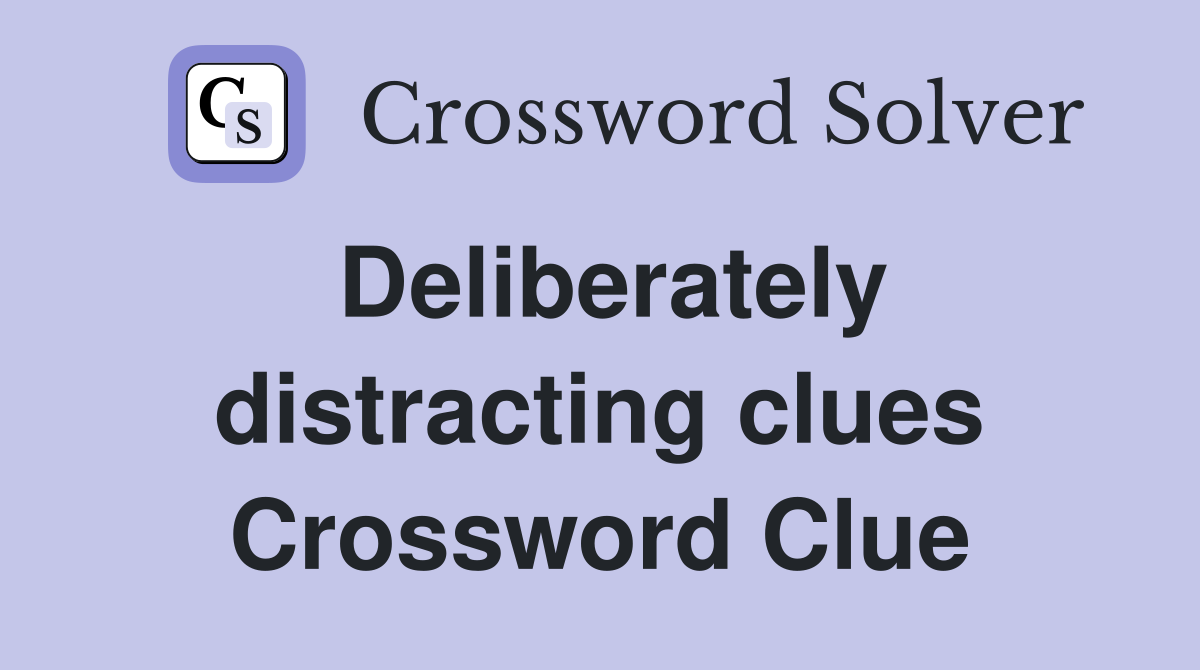 Deliberately distracting clues Crossword Clue